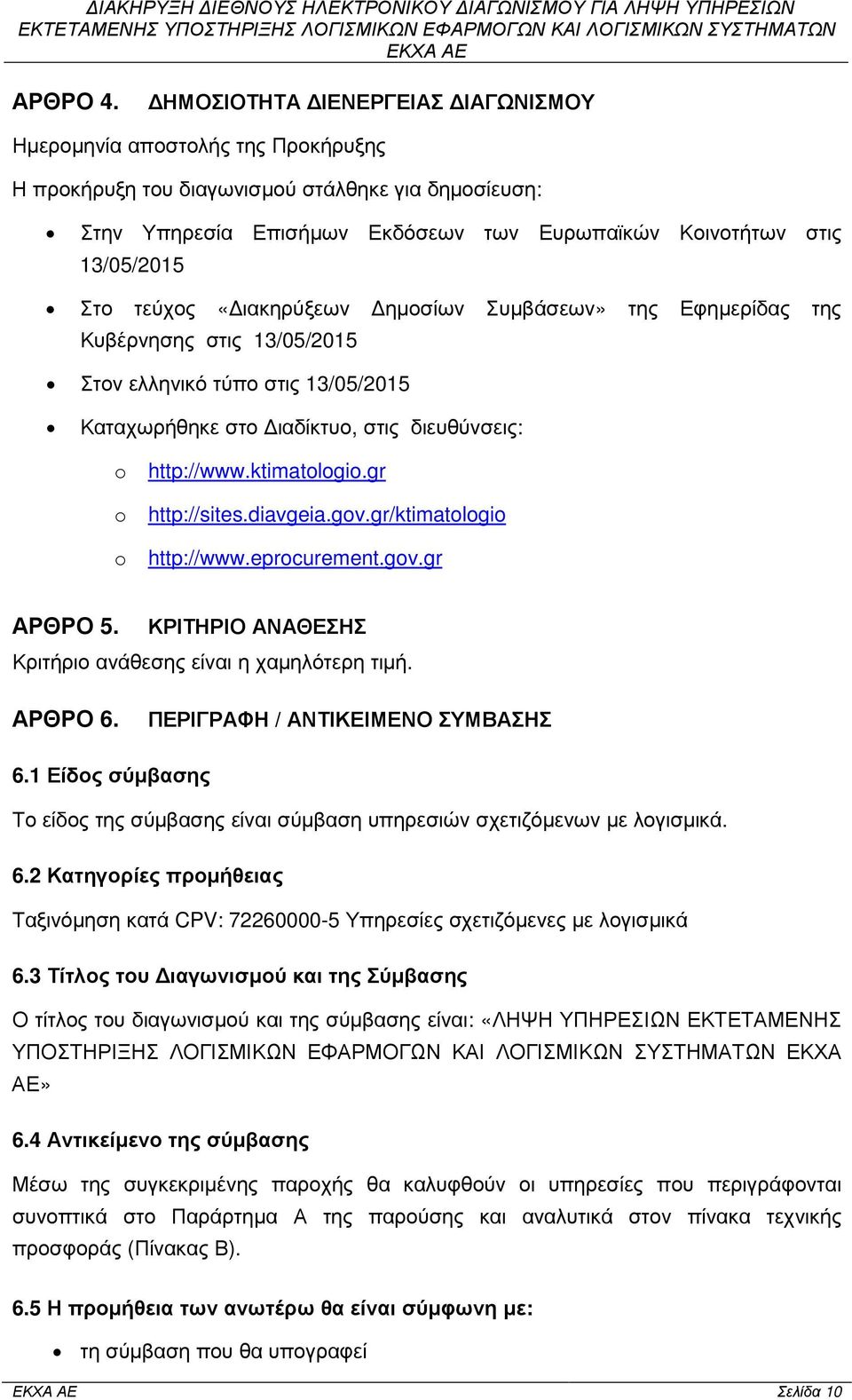 τεύχος «ιακηρύξεων ηµοσίων Συµβάσεων» της Εφηµερίδας της Κυβέρνησης στις 13/05/2015 Στον ελληνικό τύπο στις 13/05/2015 Καταχωρήθηκε στο ιαδίκτυο, στις διευθύνσεις: o o o http://www.ktimatologio.