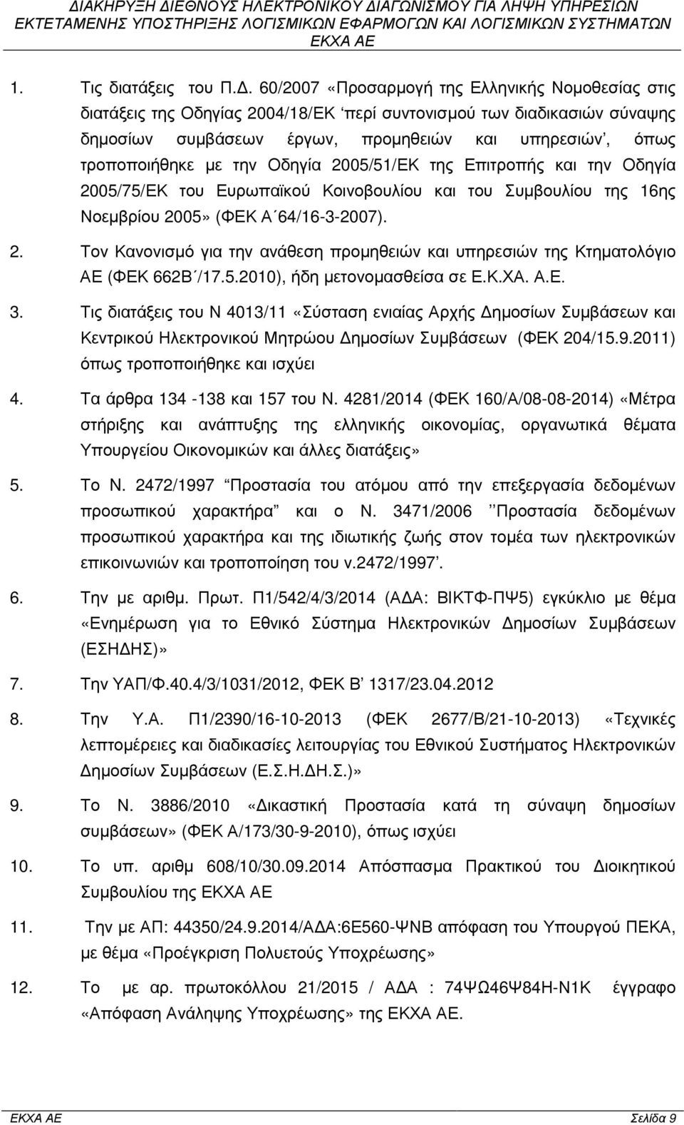 την Οδηγία 2005/51/ΕΚ της Επιτροπής και την Οδηγία 2005/75/ΕΚ του Ευρωπαϊκού Κοινοβουλίου και του Συµβουλίου της 16ης Νοεµβρίου 2005» (ΦΕΚ Α 64/16-3-2007). 2. Τον Κανονισµό για την ανάθεση προµηθειών και υπηρεσιών της Κτηµατολόγιο ΑΕ (ΦΕΚ 662Β /17.