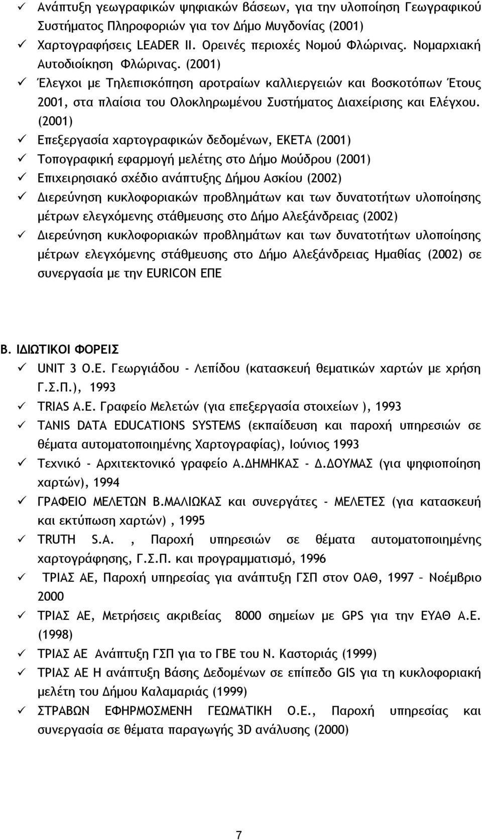 (2001) Επεξεργασία χαρτογραφικών δεδομένων, ΕΚΕΤΑ (2001) Τοπογραφική εφαρμογή μελέτης στο Δήμο Μούδρου (2001) Επιχειρησιακό σχέδιο ανάπτυξης Δήμου Ασκίου (2002) Διερεύνηση κυκλοφοριακών προβλημάτων