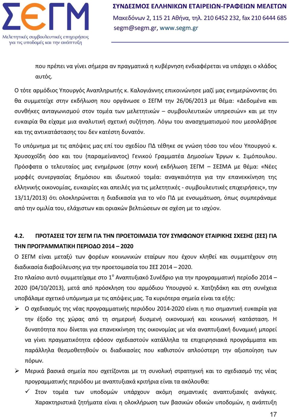 συμβουλευτικών υπηρεσιών» και με την ευκαιρία θα είχαμε μια αναλυτική σχετική συζήτηση. Λόγω του ανασχηματισμού που μεσολάβησε και της αντικατάστασης του δεν κατέστη δυνατόν.