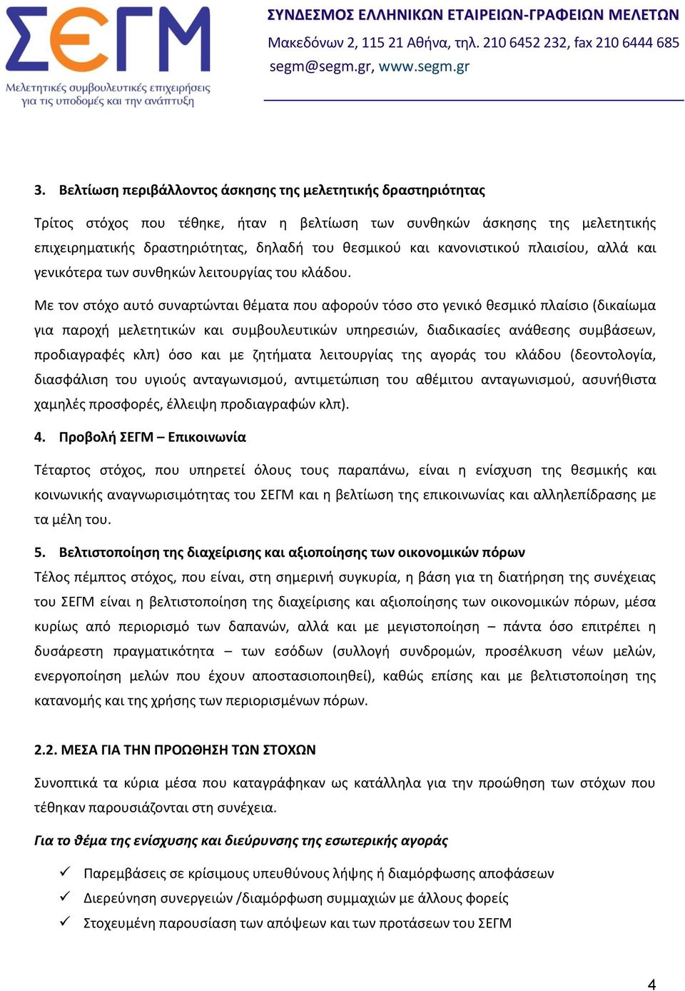 Με τον στόχο αυτό συναρτώνται θέματα που αφορούν τόσο στο γενικό θεσμικό πλαίσιο (δικαίωμα για παροχή μελετητικών και συμβουλευτικών υπηρεσιών, διαδικασίες ανάθεσης συμβάσεων, προδιαγραφές κλπ) όσο