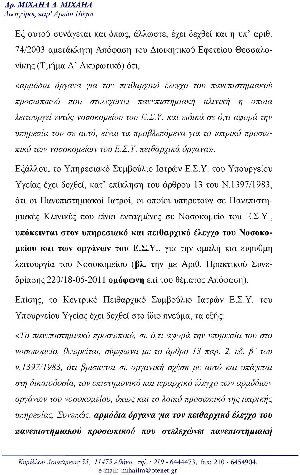 κλινική η οποία λειτουργεί εντός νοσοκομείου του Ε.Σ.Υ. και ειδικά σε ό,τι αφορά την υπηρεσία του σε αυτό, είναι τα προβλεπόμενα για το ιατρικό προσωπικό των νοσοκομείων του Ε.Σ.Υ. πειθαρχικά όργανα».