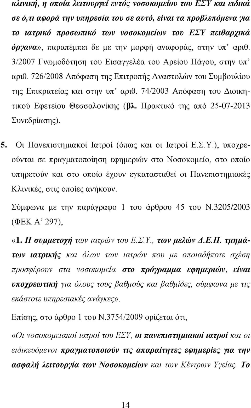 726/2008 Απόφαση της Επιτροπής Αναστολών του Συμβουλίου της Επικρατείας και στην υπ αριθ. 74/2003 Απόφαση του Διοικητικού Εφετείου Θεσσαλονίκης (βλ. Πρακτικό της από 25-07-2013 Συνεδρίασης). 5.