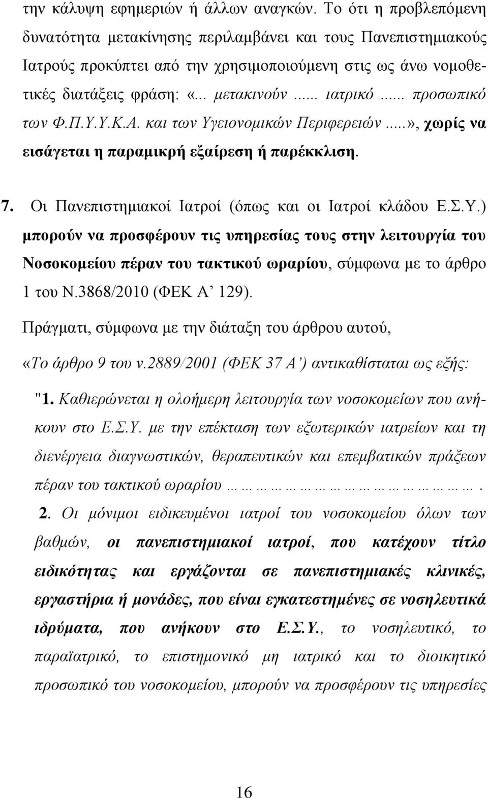 .. προσωπικό των Φ.Π.Υ.Υ.Κ.Α. και των Υγειονομικών Περιφερειών...», χωρίς να εισάγεται η παραμικρή εξαίρεση ή παρέκκλιση. 7. Οι Πανεπιστημιακοί Ιατροί (όπως και οι Ιατροί κλάδου Ε.Σ.Υ.) μπορούν να προσφέρουν τις υπηρεσίας τους στην λειτουργία του Νοσοκομείου πέραν του τακτικού ωραρίου, σύμφωνα με το άρθρο 1 του Ν.