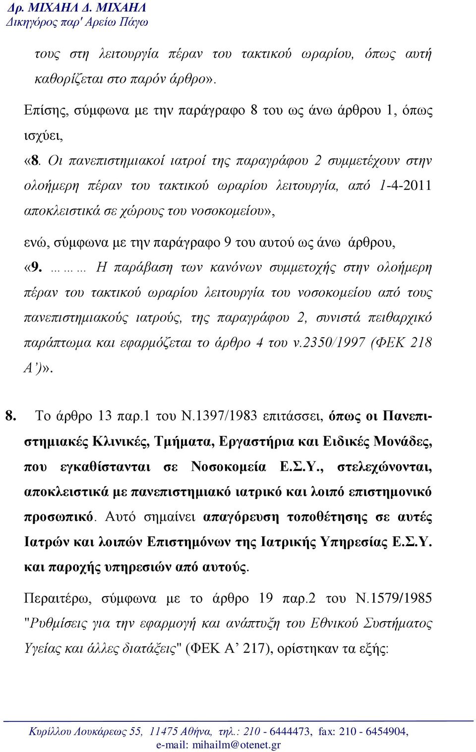 Οι πανεπιστημιακοί ιατροί της παραγράφου 2 συμμετέχουν στην ολοήμερη πέραν του τακτικού ωραρίου λειτουργία, από 1-4-2011 αποκλειστικά σε χώρους του νοσοκομείου», ενώ, σύμφωνα με την παράγραφο 9 του