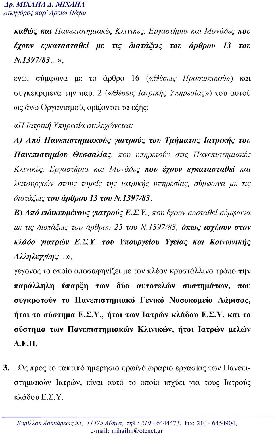 2 («Θέσεις Ιατρικής Υπηρεσίας») του αυτού ως άνω Οργανισμού, ορίζονται τα εξής: «Η Ιατρική Υπηρεσία στελεχώνεται: Α) Από Πανεπιστημιακούς γιατρούς του Τμήματος Ιατρικής του Πανεπιστημίου Θεσσαλίας,