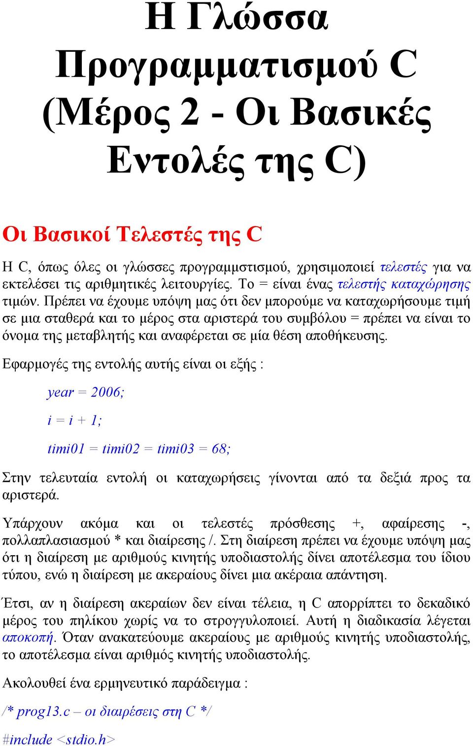 Πρέπει να έχουμε υπόψη μας ότι δεν μπορούμε να καταχωρήσουμε τιμή σε μια σταθερά και το μέρος στα αριστερά του συμβόλου = πρέπει να είναι το όνομα της μεταβλητής και αναφέρεται σε μία θέση