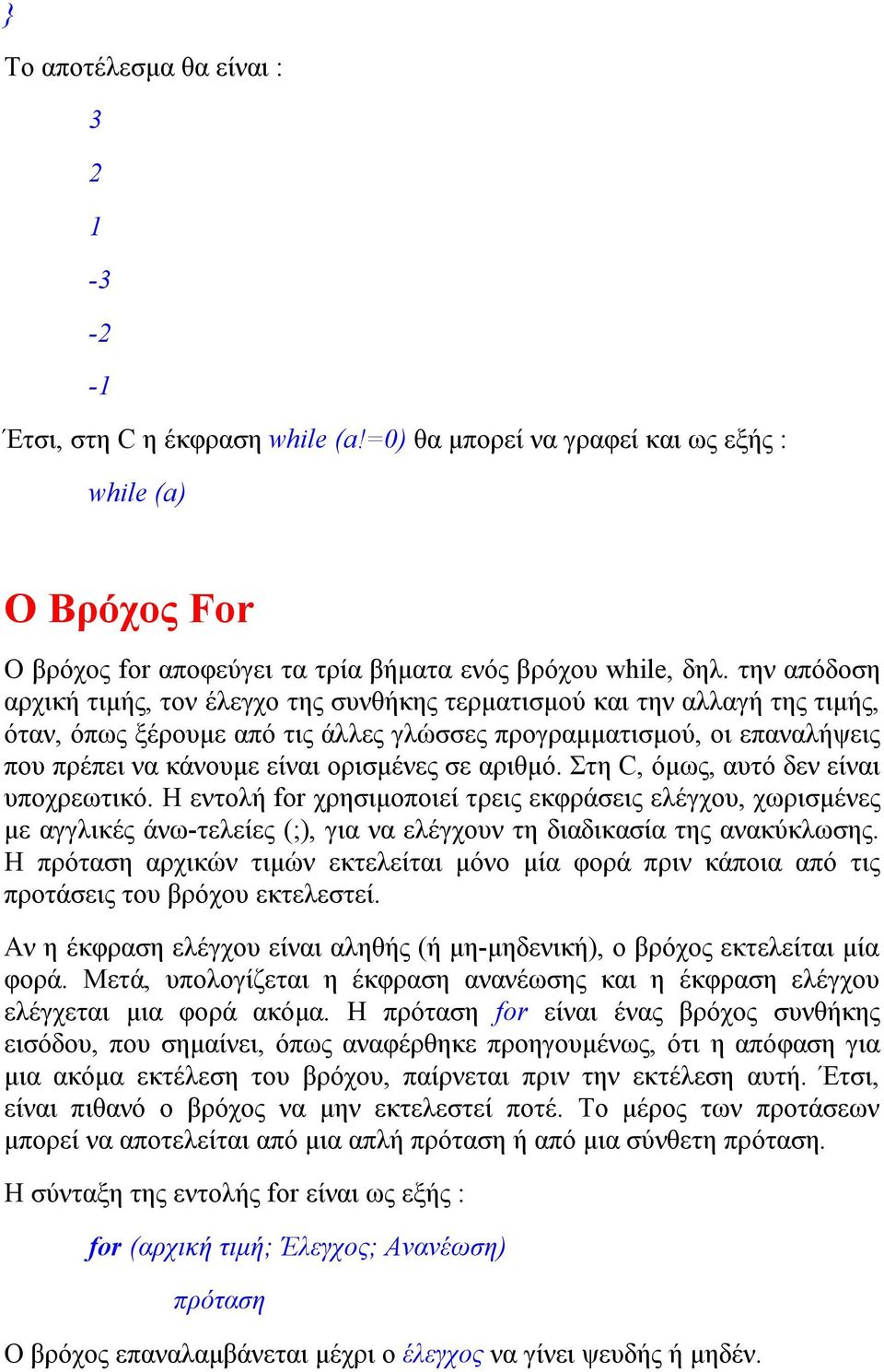 σε αριθμό. Στη C, όμως, αυτό δεν είναι υποχρεωτικό. Η εντολή for χρησιμοποιεί τρεις εκφράσεις ελέγχου, χωρισμένες με αγγλικές άνω-τελείες (;), για να ελέγχουν τη διαδικασία της ανακύκλωσης.