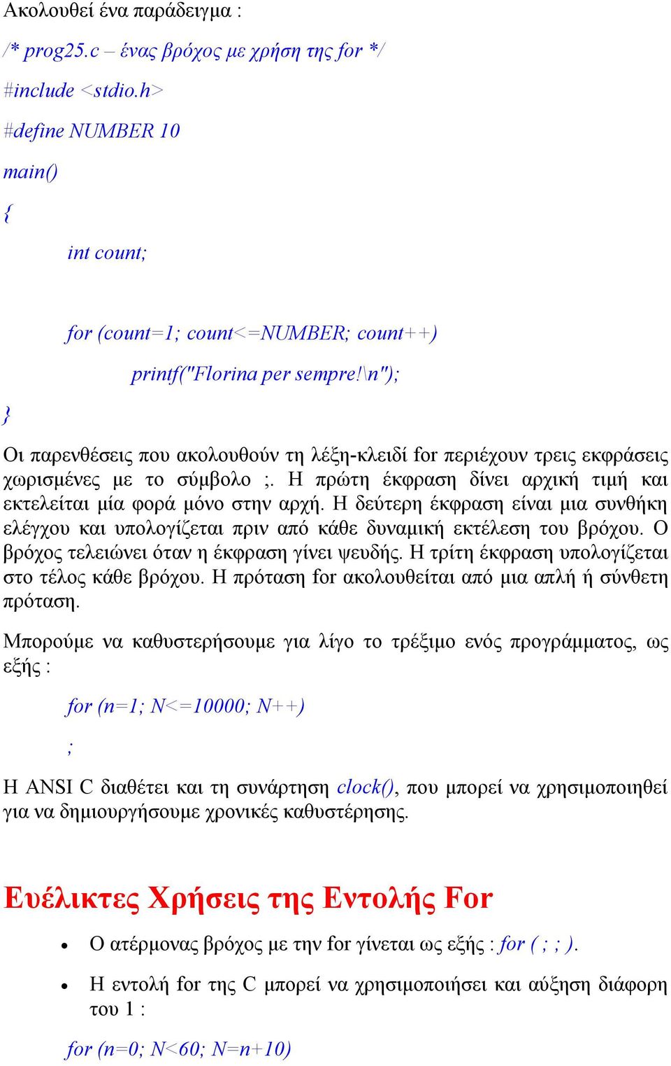 Η δεύτερη έκφραση είναι μια συνθήκη ελέγχου και υπολογίζεται πριν από κάθε δυναμική εκτέλεση του βρόχου. Ο βρόχος τελειώνει όταν η έκφραση γίνει ψευδής.