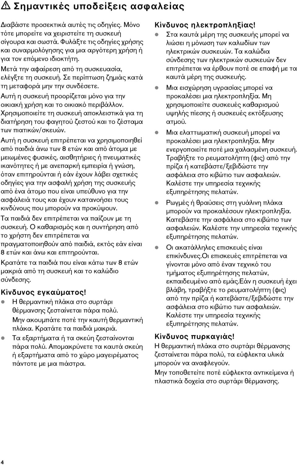 Σε περίπτωση ζημιάς κατά τη μεταφορά μην την συνδέσετε. Αυτή η συσκευή προορίζεται μόνο για την οικιακή χρήση και το οικιακό περιβάλλον.