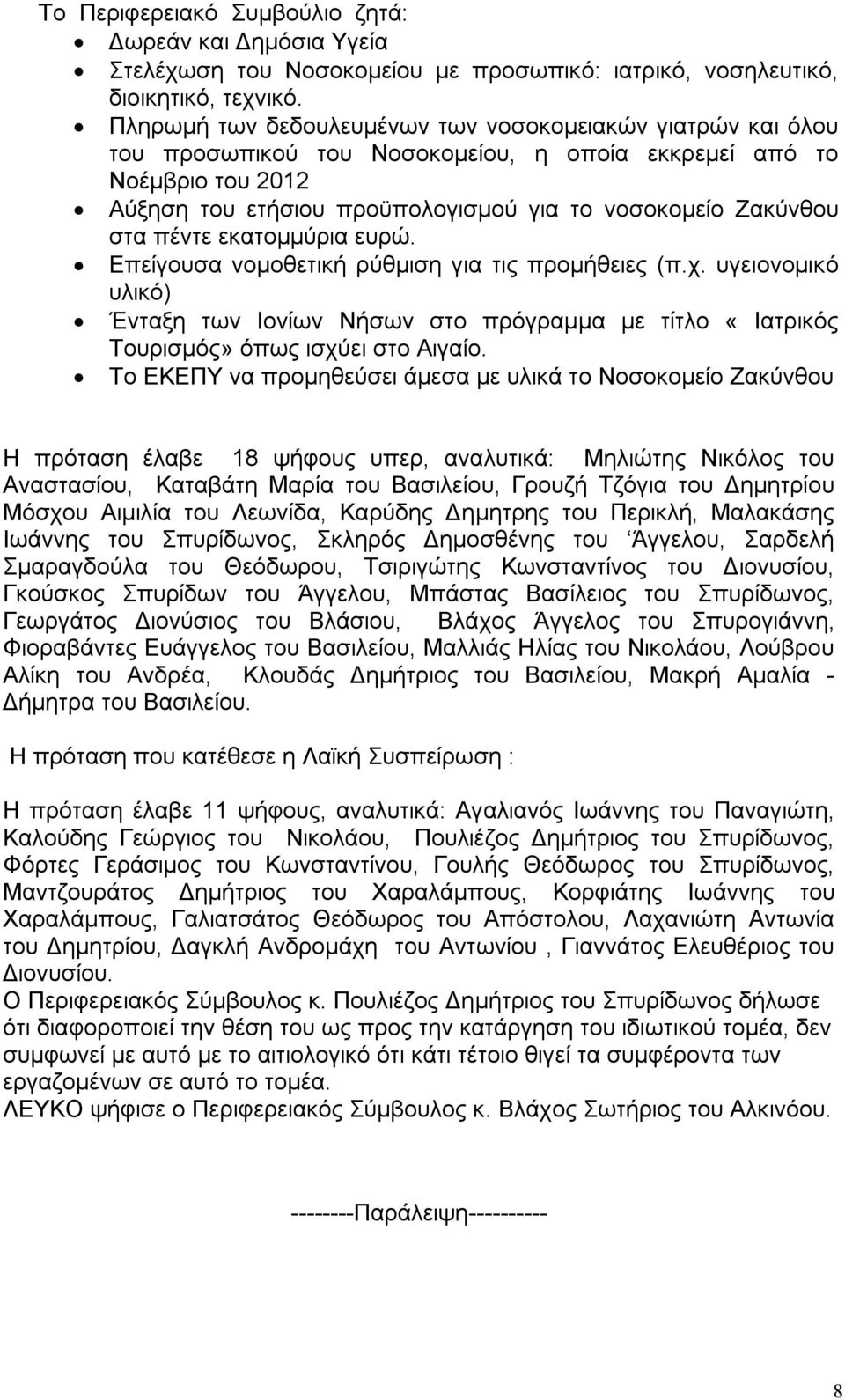 πέντε εκατομμύρια ευρώ. Επείγουσα νομοθετική ρύθμιση για τις προμήθειες (π.χ. υγειονομικό υλικό) Ένταξη των Ιονίων Νήσων στο πρόγραμμα με τίτλο «Ιατρικός Τουρισμός» όπως ισχύει στο Αιγαίο.