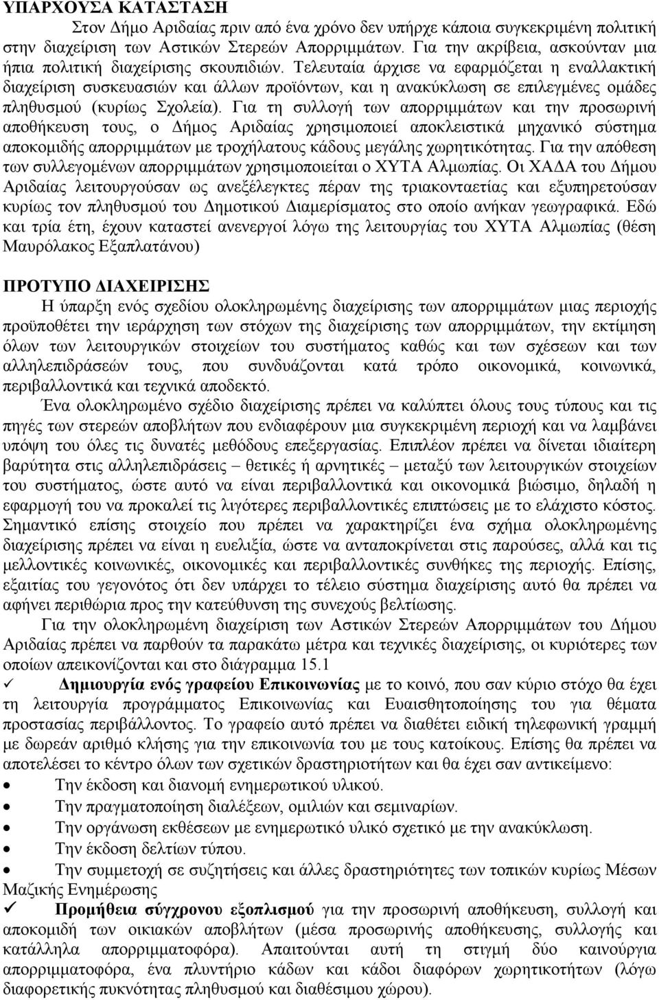 Τελευταία άρχισε να εφαρµόζεται η εναλλακτική διαχείριση συσκευασιών και άλλων προϊόντων, και η ανακύκλωση σε επιλεγµένες οµάδες πληθυσµού (κυρίως Σχολεία).