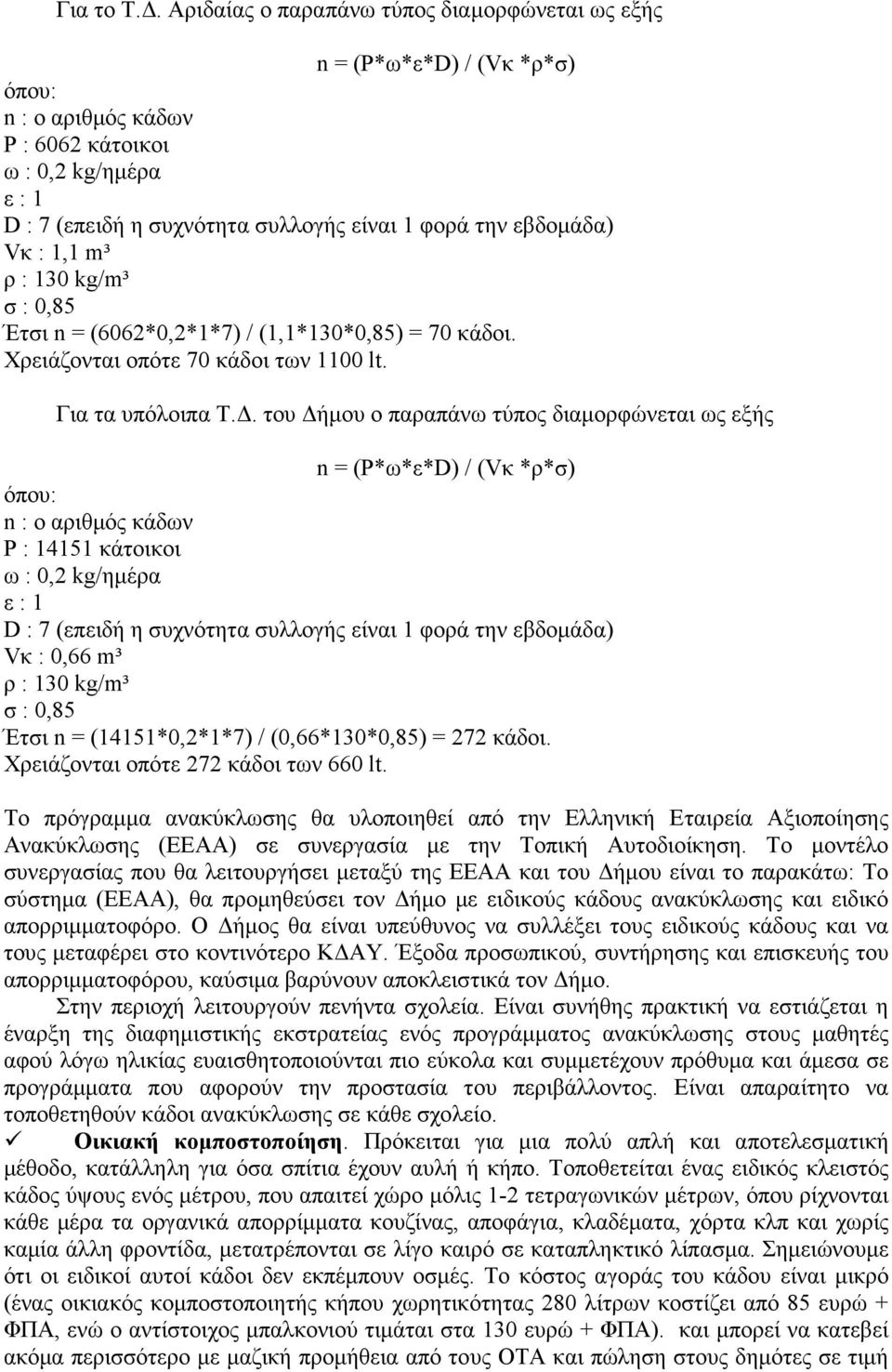 εβδοµάδα) Vκ : 1,1 m³ ρ : 130 kg/m³ σ : 0,85 Έτσι n = (6062*0,2*1*7) / (1,1*130*0,85) = 70 κάδοι. Χρειάζονται οπότε 70 κάδοι των 1100 lt. Για τα υπόλοιπα Τ.