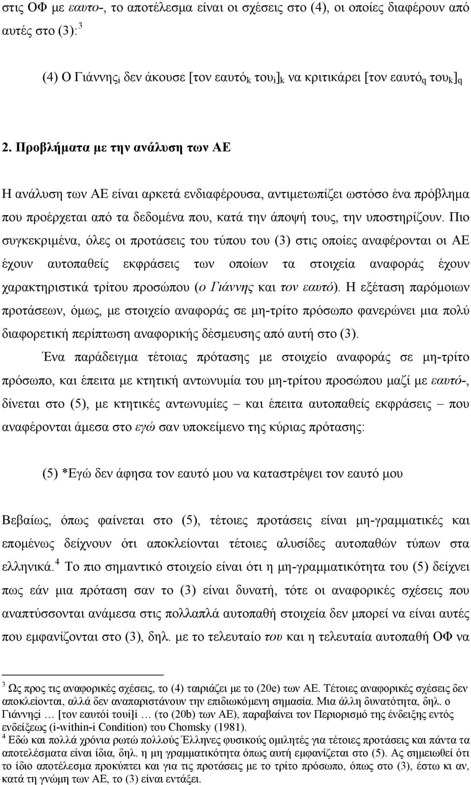 Πιο συγκεκριμένα, όλες οι προτάσεις του τύπου του (3) στις οποίες αναφέρονται οι AE έχουν αυτοπαθείς εκφράσεις των οποίων τα στοιχεία αναφοράς έχουν χαρακτηριστικά τρίτου προσώπου (ο Γιάννης και τον