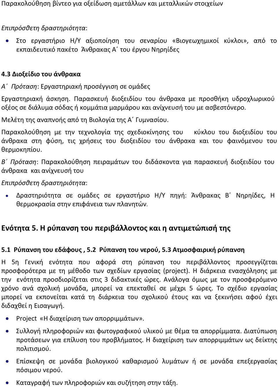 Παρασκευή διοξειδίου του άνθρακα με προσθήκη υδροχλωρικού οξέος σε διάλυμα σόδας ή κομμάτια μαρμάρου και ανίχνευσή του με ασβεστόνερο. Μελέτη της αναπνοής από τη Βιολογία της Α Γυμνασίου.