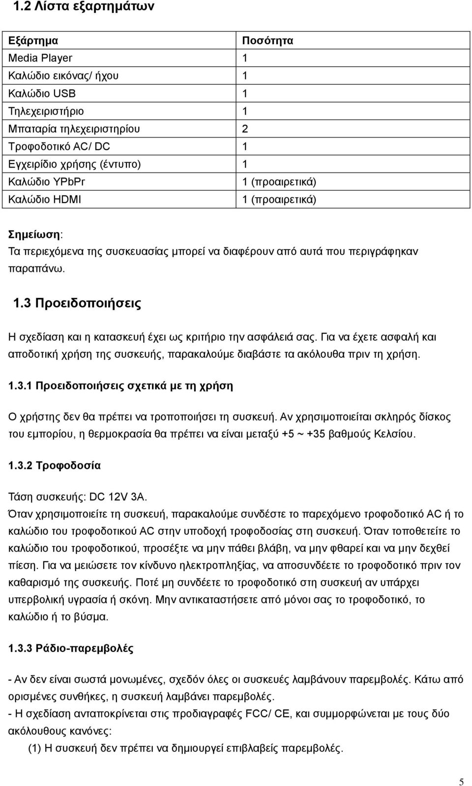 Για να έχετε ασφαλή και αποδοτική χρήση της συσκευής, παρακαλούμε διαβάστε τα ακόλουθα πριν τη χρήση. 1.3.1 Προειδοποιήσεις σχετικά με τη χρήση Ο χρήστης δεν θα πρέπει να τροποποιήσει τη συσκευή.