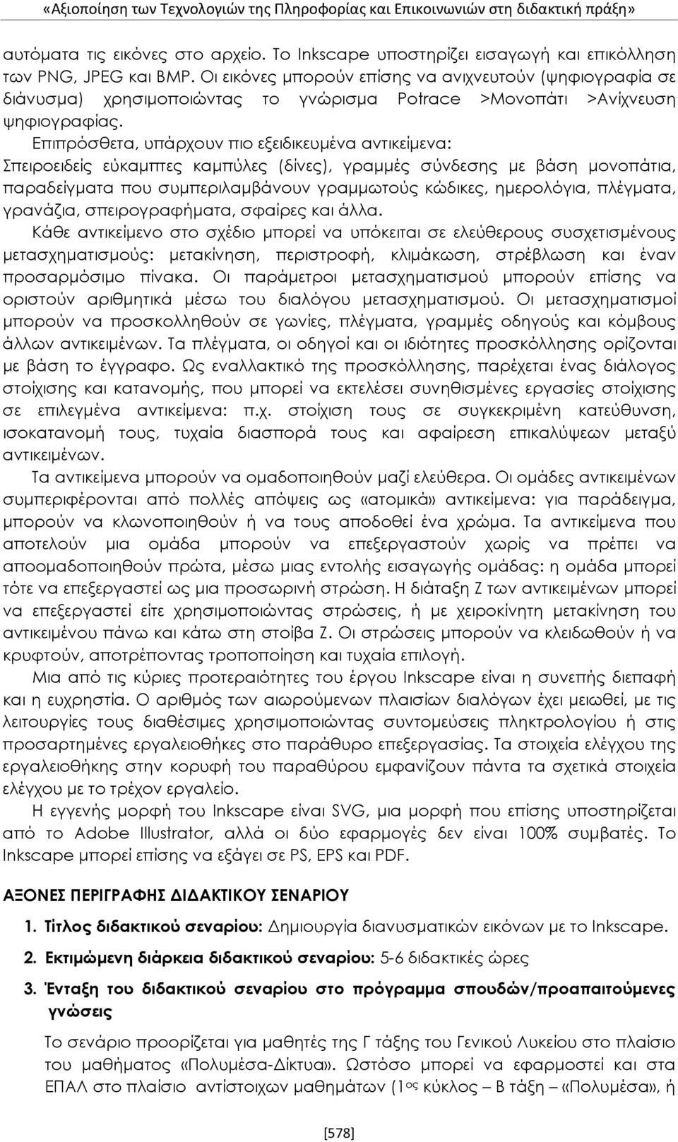 Επιπρόσθετα, υπάρχουν πιο εξειδικευμένα αντικείμενα: Σπειροειδείς εύκαμπτες καμπύλες (δίνες), γραμμές σύνδεσης με βάση μονοπάτια, παραδείγματα που συμπεριλαμβάνουν γραμμωτούς κώδικες, ημερολόγια,