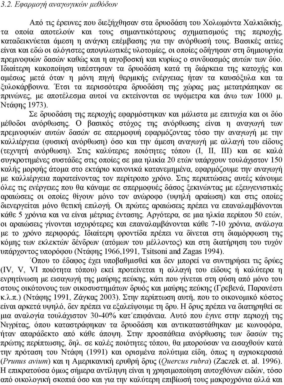 Βασικές αιτίες είναι και εδώ οι αλόγιστες αποψιλωτικές υλοτομίες, οι οποίες οδήγησαν στη δημιουργία πρεμνοφυών δασών καθώς και η αιγοβοσκή και κυρίως ο συνδυασμός αυτών των δύο.