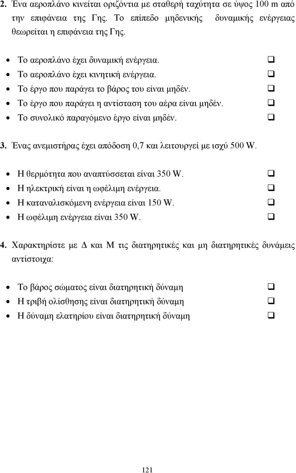 " Το συνολικό παραγόµενο έργο είναι µηδέν. " 3. Ένας ανεµιστήρας έχει απόδοση 0,7 και λειτουργεί µε ισχύ 500 W. Η θερµότητα που αναπτύσσεται είναι 350 W. " Η ηλεκτρική είναι η ωφέλιµη ενέργεια.