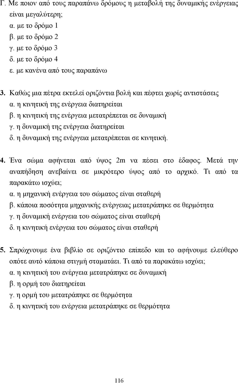 η δυναµική της ενέργεια µετατρέπεται σε κινητική. 4. Ένα σώµα αφήνεται από ύψος 2m να πέσει στο έδαφος. Μετά την αναπήδηση ανεβαίνει σε µικρότερο ύψος από το αρχικό. Τι από τα παρακάτω ισχύει; α.