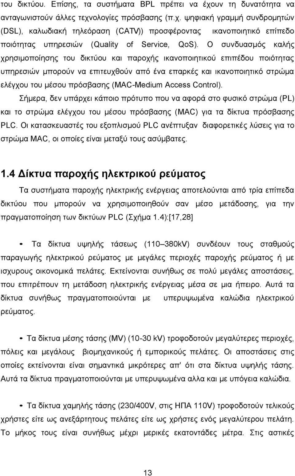 (MAC-Medium Access Control). Σήμερα, δεν υπάρχει κάποιο πρότυπο που να αφορά στο φυσικό στρώμα (PL) και το στρώμα ελέγχου του μέσου πρόσβασης (MAC) για τα δίκτυα πρόσβασης PLC.