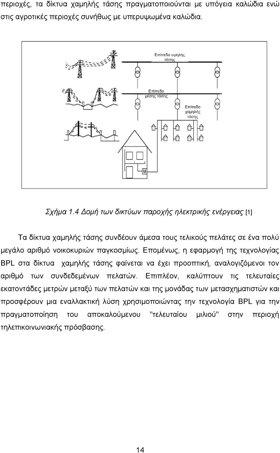 Επομένως, η εφαρμογή της τεχνολογίας BPL στα δίκτυα χαμηλής τάσης φαίνεται να έχει προοπτική, αναλογιζόμενοι τον αριθμό των συνδεδεμένων πελατών.