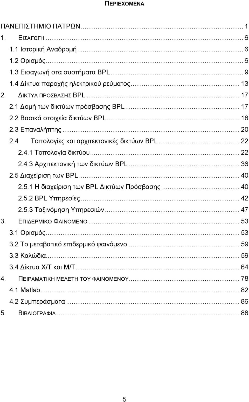 .. 22 2.4.3 Αρχιτεκτονική των δικτύων BPL... 36 2.5 Διαχείριση των BPL... 40 2.5.1 Η διαχείριση των BPL Δικτύων Πρόσβασης... 40 2.5.2 BPL Υπηρεσίες... 42 2.5.3 Ταξινόμηση Υπηρεσιών... 47 3.