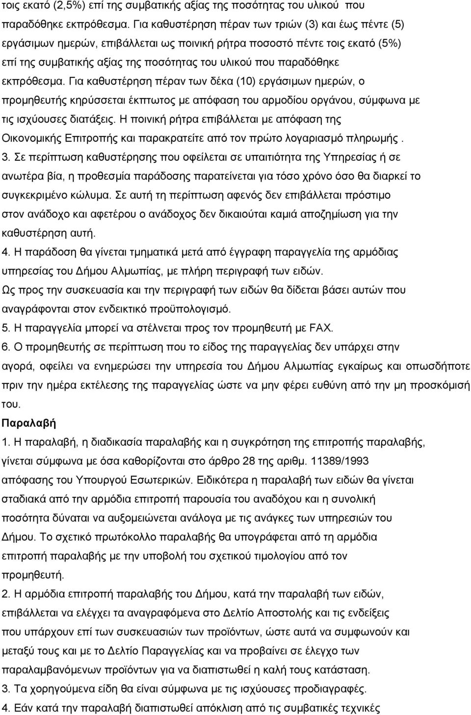 εκπρόθεσμα. Για καθυστέρηση πέραν των δέκα (10) εργάσιμων ημερών, ο προμηθευτής κηρύσσεται έκπτωτος με απόφαση του αρμοδίου οργάνου, σύμφωνα με τις ισχύουσες διατάξεις.