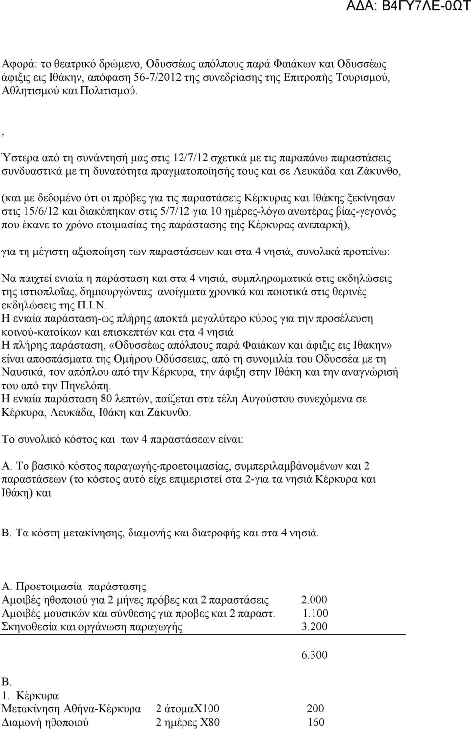 παραστάσεις Κέρκυρας και Ιθάκης ξεκίνησαν στις 15/6/12 και διακόπηκαν στις 5/7/12 για 10 ημέρες-λόγω ανωτέρας βίας-γεγονός που έκανε το χρόνο ετοιμασίας της παράστασης της Κέρκυρας ανεπαρκή), για τη