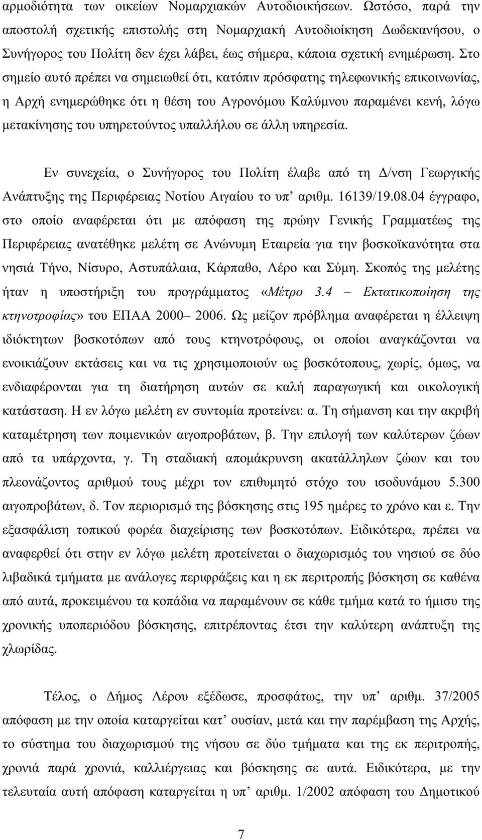 Στο σηµείο αυτό πρέπει να σηµειωθεί ότι, κατόπιν πρόσφατης τηλεφωνικής επικοινωνίας, η Αρχή ενηµερώθηκε ότι η θέση του Αγρονόµου Καλύµνου παραµένει κενή, λόγω µετακίνησης του υπηρετούντος υπαλλήλου