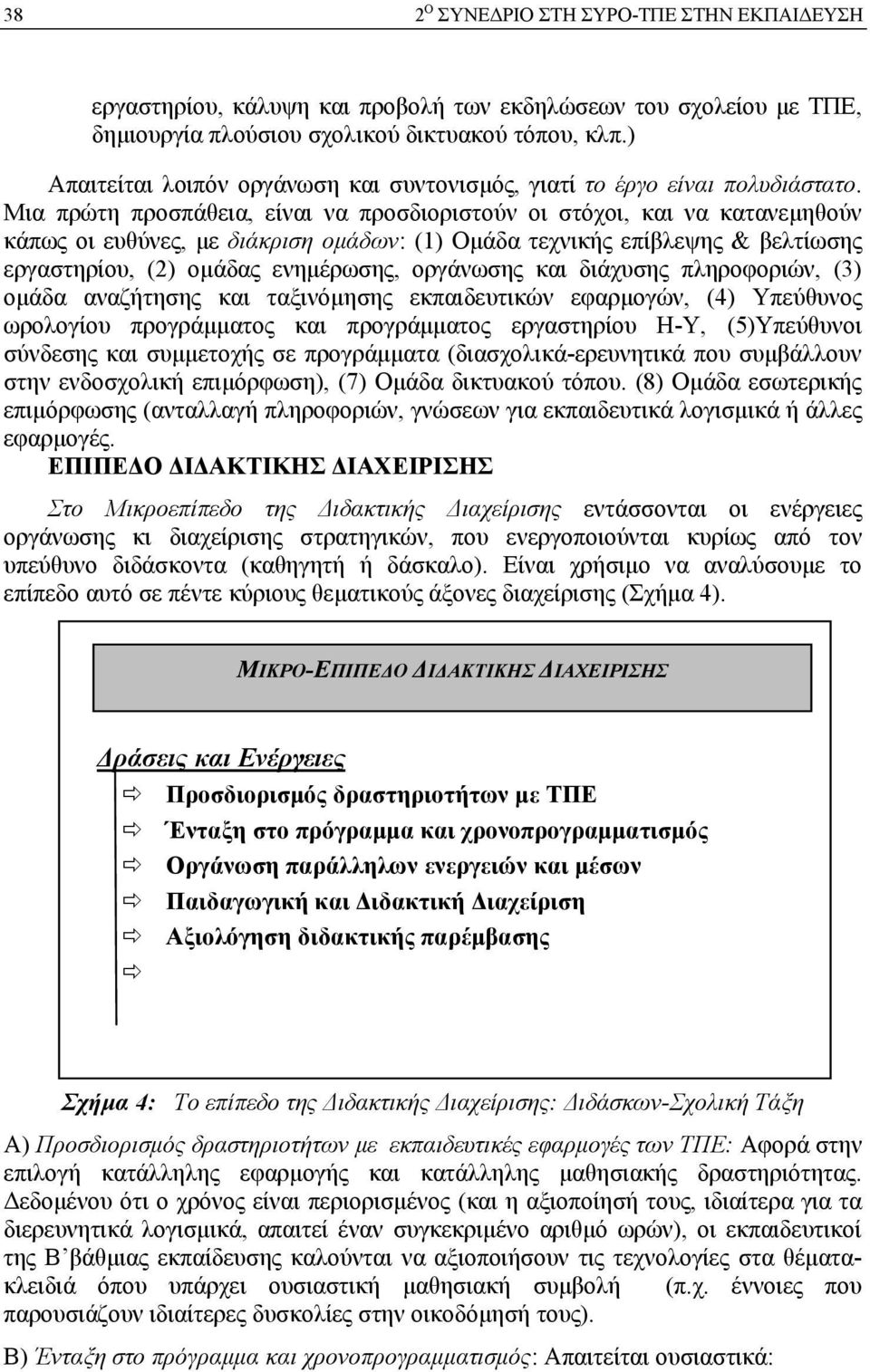 Μια πρώτη προσπάθεια, είναι να προσδιοριστούν οι στόχοι, και να κατανεμηθούν κάπως οι ευθύνες, με διάκριση ομάδων: (1) Ομάδα τεχνικής επίβλεψης & βελτίωσης εργαστηρίου, (2) ομάδας ενημέρωσης,