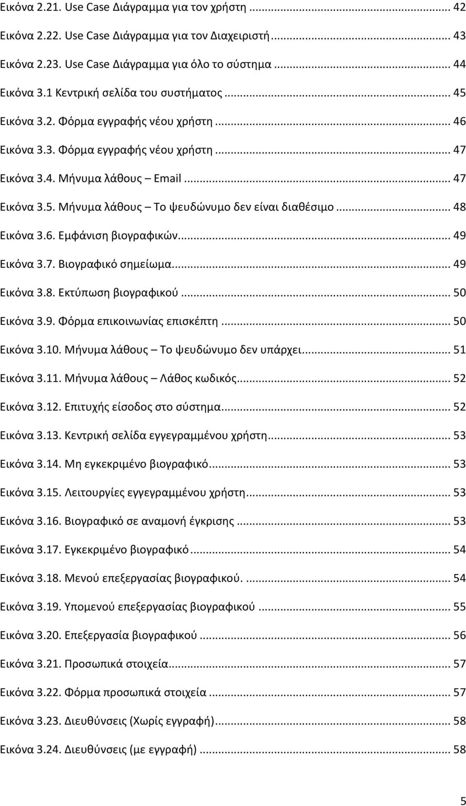 .. 48 Εικόνα 3.6. Εμφάνιση βιογραφικών... 49 Εικόνα 3.7. Βιογραφικό σημείωμα... 49 Εικόνα 3.8. Εκτύπωση βιογραφικού... 50 Εικόνα 3.9. Φόρμα επικοινωνίας επισκέπτη... 50 Εικόνα 3.10.