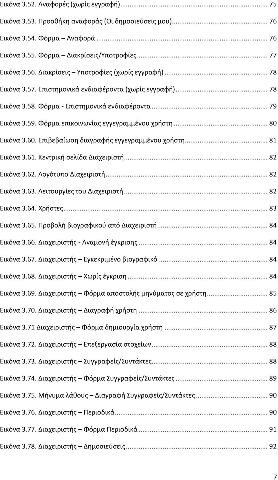 Φόρμα επικοινωνίας εγγεγραμμένου χρήστη... 80 Εικόνα 3.60. Επιβεβαίωση διαγραφής εγγεγραμμένου χρήστη... 81 Εικόνα 3.61. Κεντρική σελίδα Διαχειριστή... 82 Εικόνα 3.62. Λογότυπο Διαχειριστή.