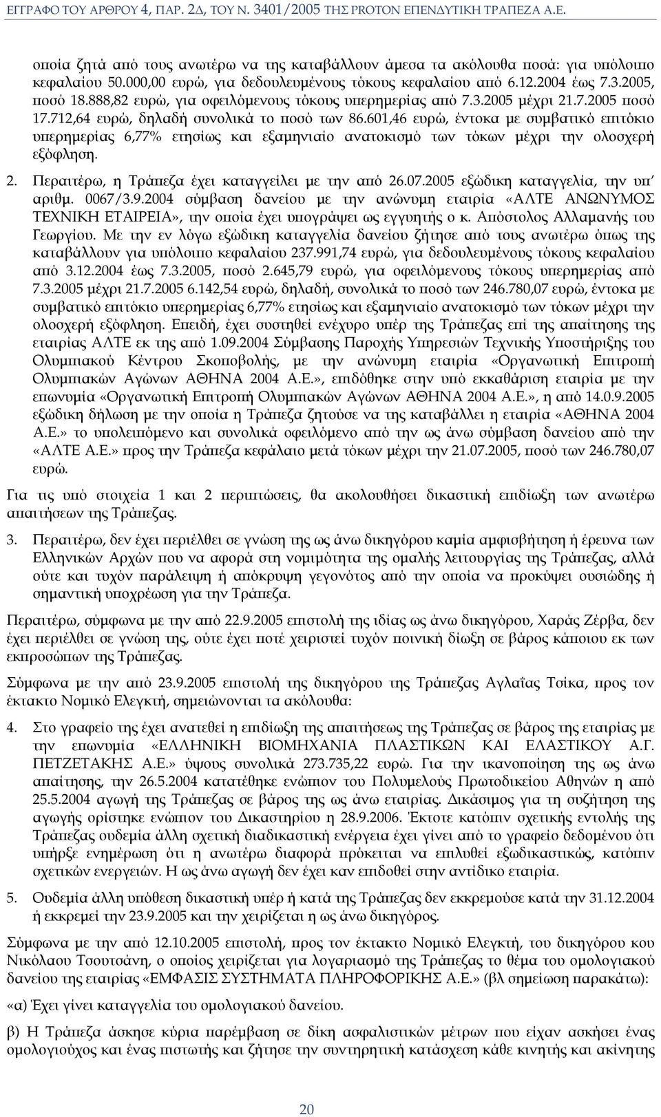 601,46 ευρώ, έντοκα µε συµβατικό εϖιτόκιο υϖερηµερίας 6,77% ετησίως και εξαµηνιαίο ανατοκισµό των τόκων µέχρι την ολοσχερή εξόφληση. 2. Περαιτέρω, η Τράϖεζα έχει καταγγείλει µε την αϖό 26.07.