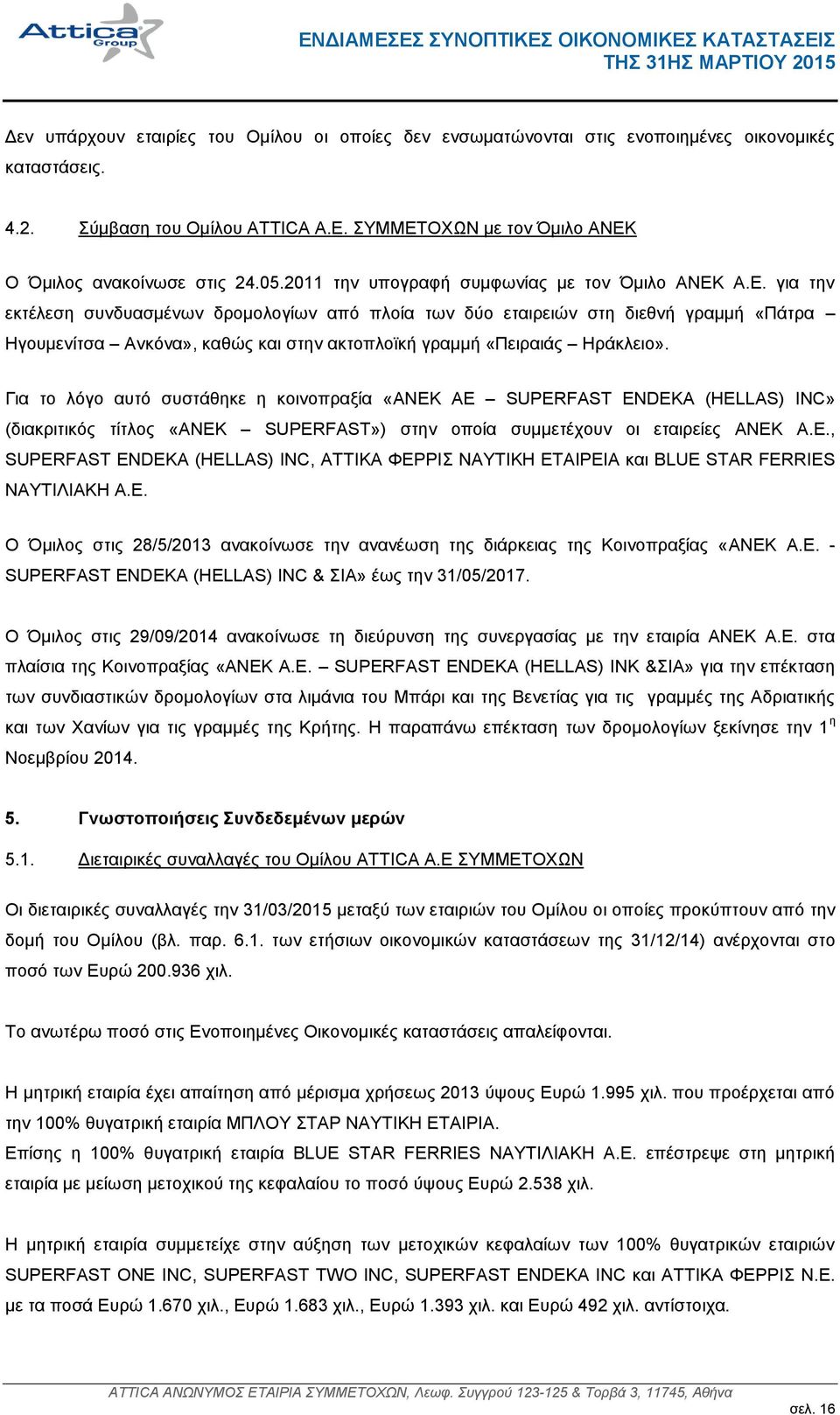 Α.Ε. για την εκτέλεση συνδυασμένων δρομολογίων από πλοία των δύο εταιρειών στη διεθνή γραμμή «Πάτρα Ηγουμενίτσα Ανκόνα», καθώς και στην ακτοπλοϊκή γραμμή «Πειραιάς Ηράκλειο».