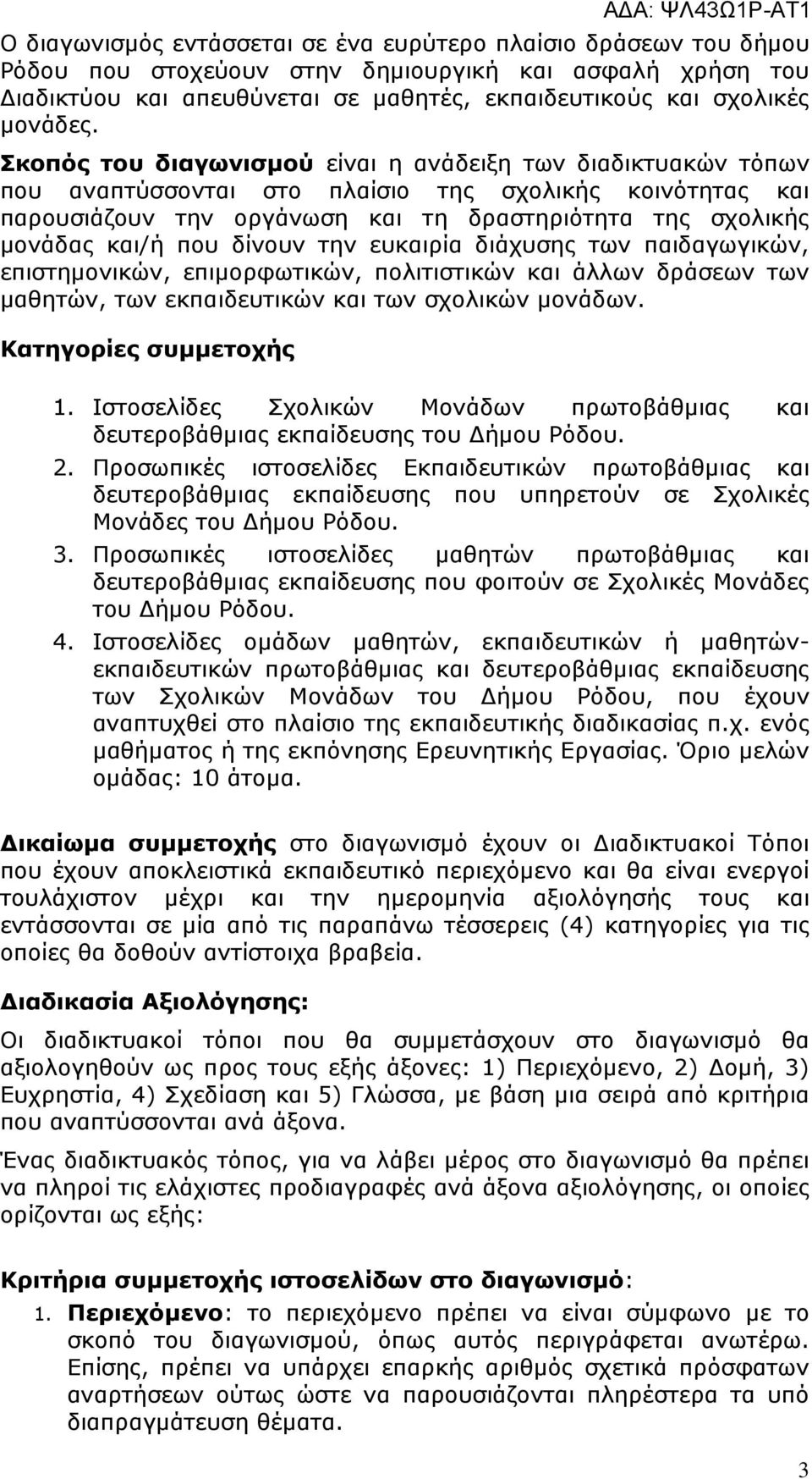 δίνουν την ευκαιρία διάχυσης των παιδαγωγικών, επιστηµονικών, επιµορφωτικών, πολιτιστικών και άλλων δράσεων των µαθητών, των εκπαιδευτικών και των σχολικών µονάδων. Κατηγορίες συµµετοχής 1.