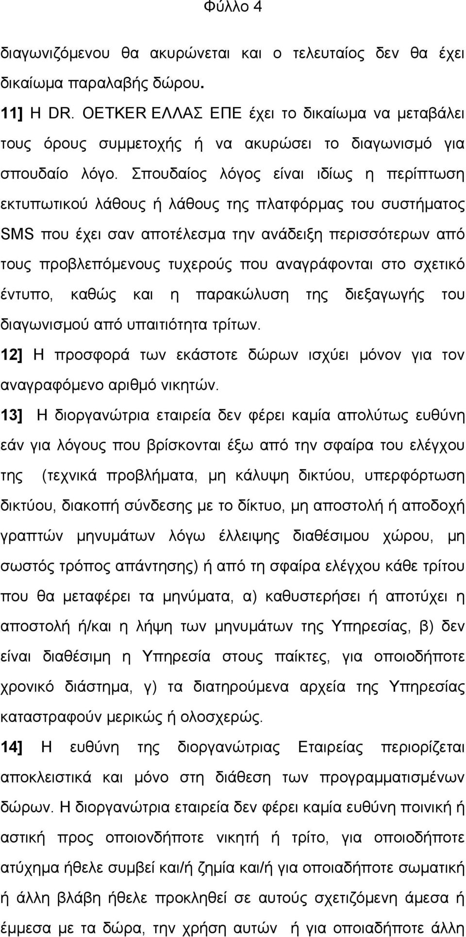 Σπουδαίος λόγος είναι ιδίως η περίπτωση εκτυπωτικού λάθους ή λάθους της πλατφόρμας του συστήματος SMS που έχει σαν αποτέλεσμα την ανάδειξη περισσότερων από τους προβλεπόμενους τυχερούς που