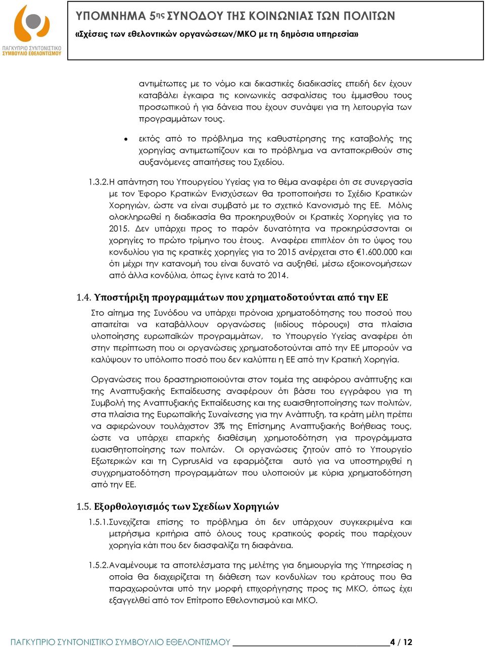 Η απάντηση του Υπουργείου Υγείας για το θέμα αναφέρει ότι σε συνεργασία με τον Έφορο Κρατικών Ενισχύσεων θα τροποποιήσει το Σχέδιο Κρατικών Χορηγιών, ώστε να είναι συμβατό με το σχετικό Κανονισμό της