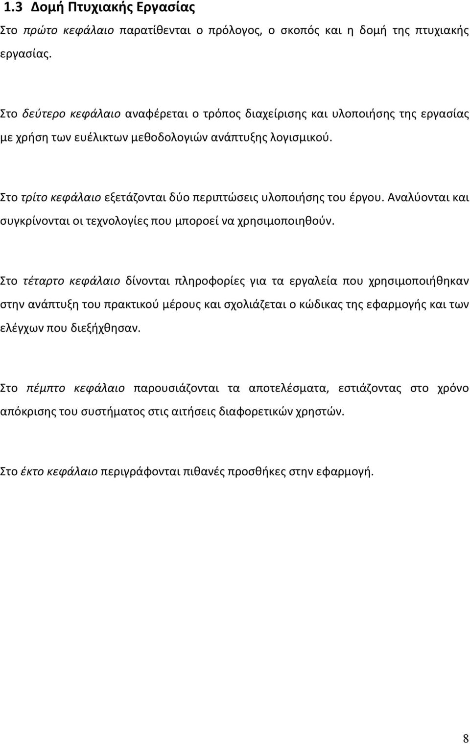 Στο τρίτο κεφάλαιο εξετάζονται δύο περιπτώσεις υλοποιήσης του έργου. Αναλύονται και συγκρίνονται οι τεχνολογίες που μποροεί να χρησιμοποιηθούν.