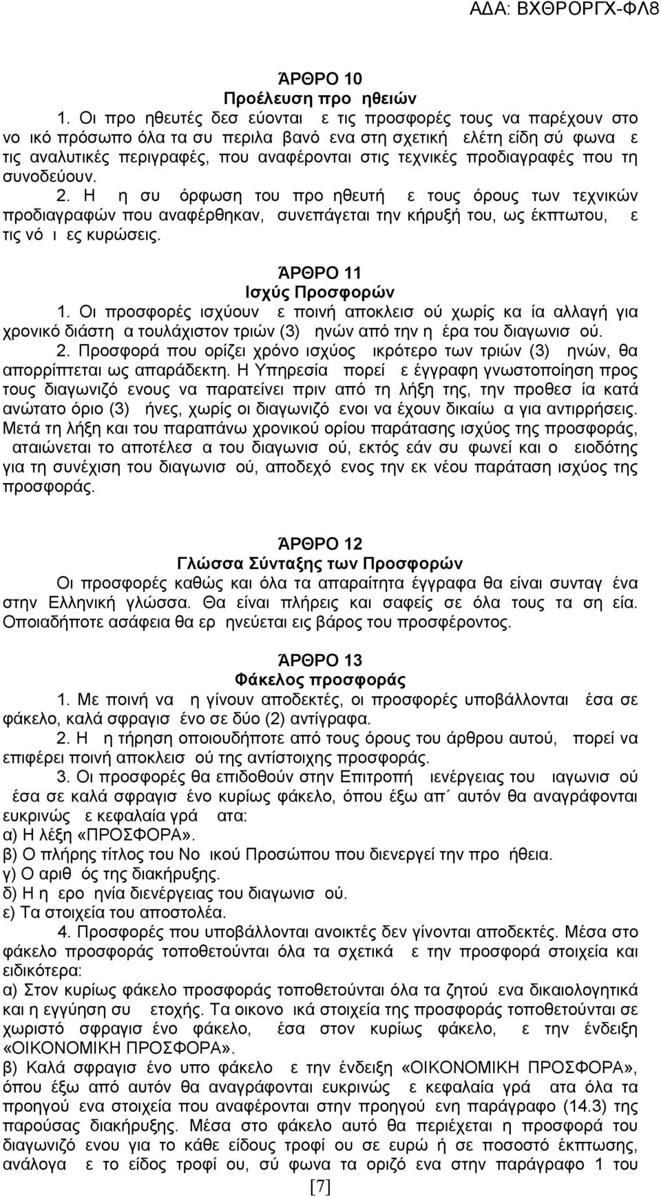 προδιαγραφές που τη συνοδεύουν. 2. Η μη συμμόρφωση του προμηθευτή με τους όρους των τεχνικών προδιαγραφών που αναφέρθηκαν, συνεπάγεται την κήρυξή του, ως έκπτωτου, με τις νόμιμες κυρώσεις.