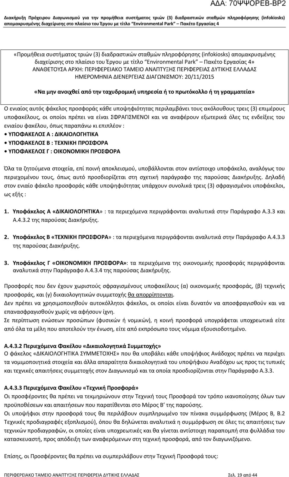 φάκελος προσφοράς κάθε υποψηφιότητας περιλαμβάνει τους ακόλουθους τρεις (3) επιμέρους υποφακέλους, οι οποίοι πρέπει να είναι ΣΦΡΑΓΙΣΜΕΝΟΙ και να αναφέρουν εξωτερικά όλες τις ενδείξεις του ενιαίου