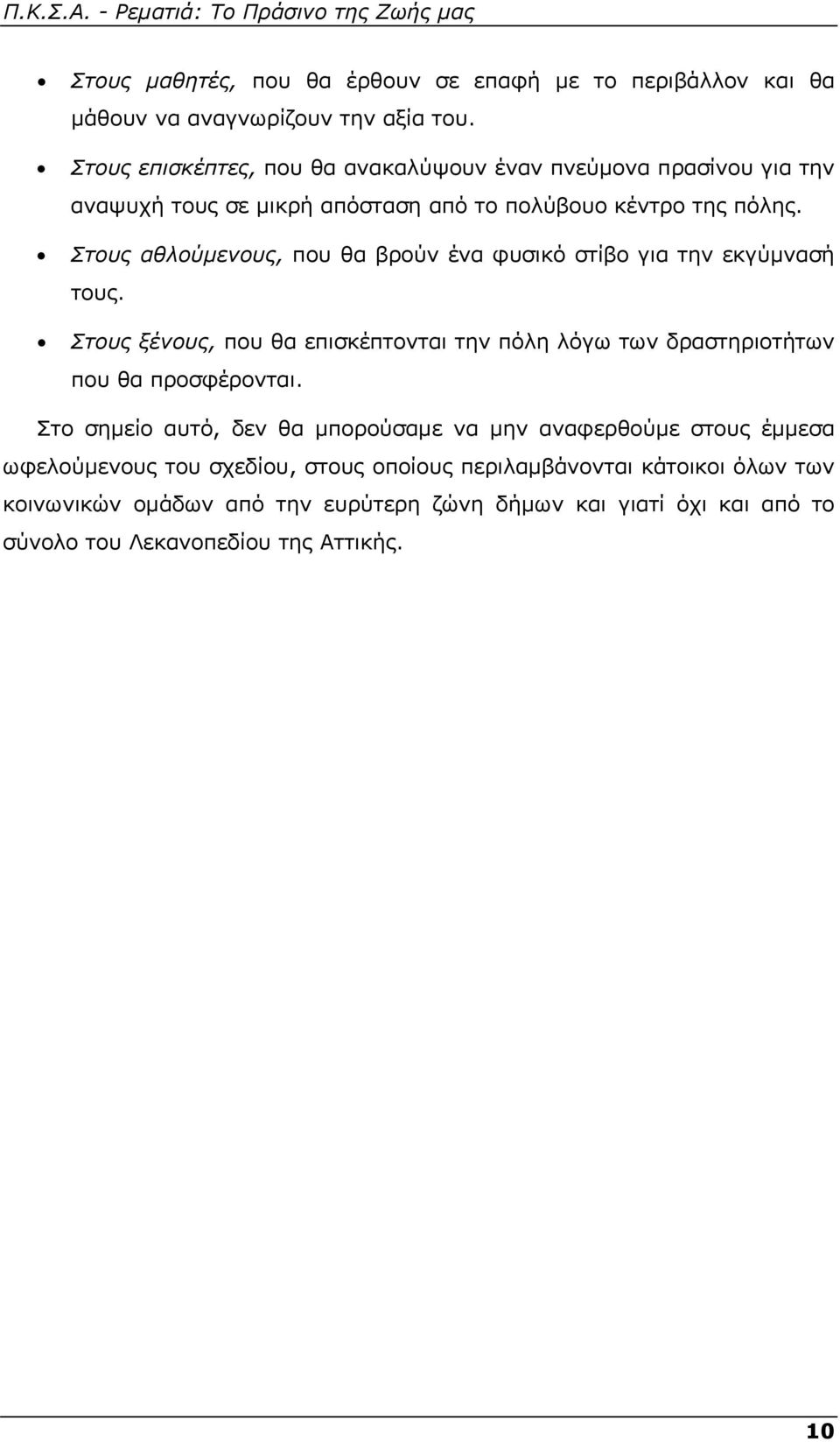 Στους αθλούμενους, που θα βρούν ένα φυσικό στίβο για την εκγύμνασή τους. Στους ξένους, που θα επισκέπτονται την πόλη λόγω των δραστηριοτήτων που θα προσφέρονται.