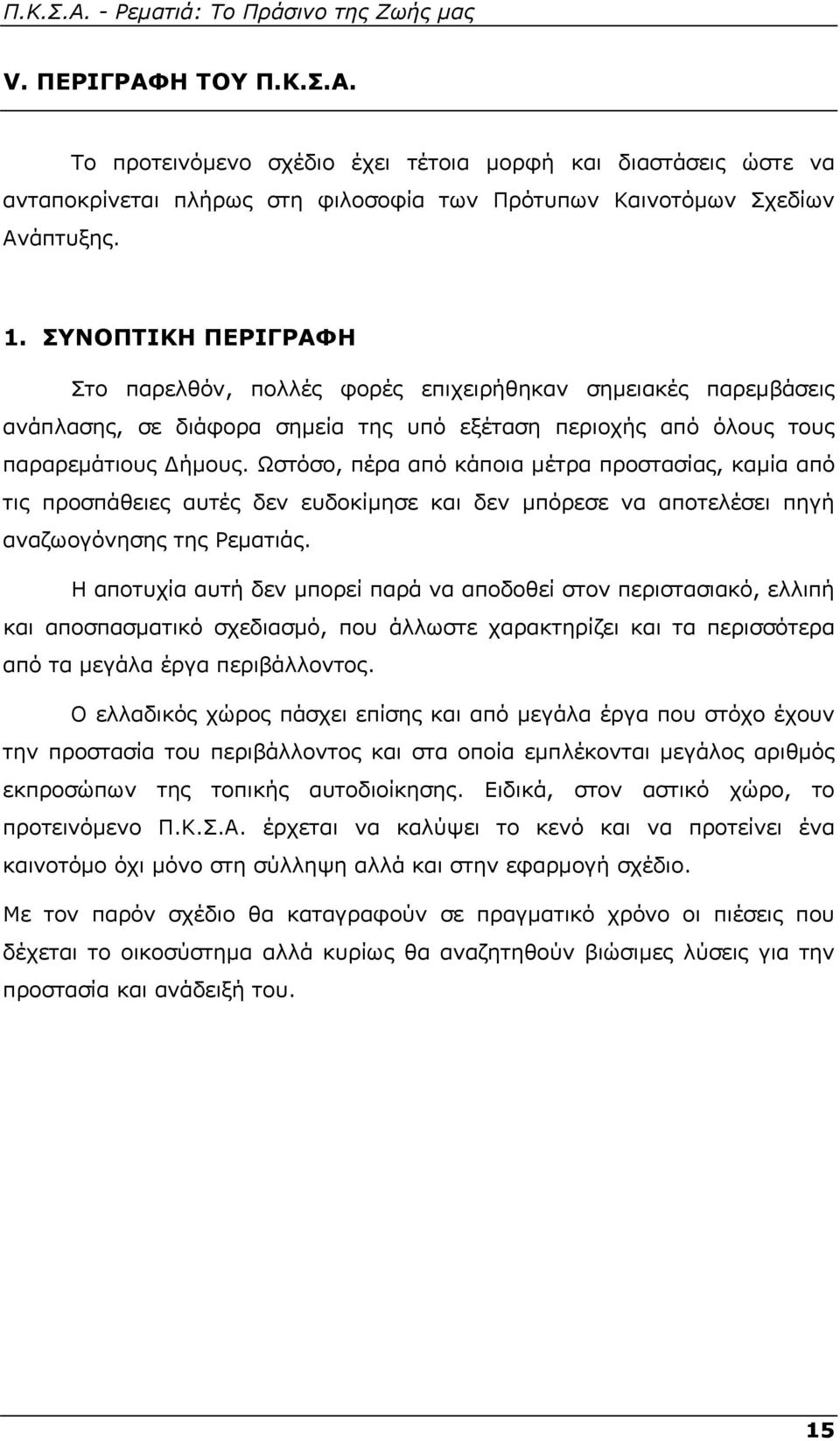 Ωστόσο, πέρα από κάποια μέτρα προστασίας, καμία από τις προσπάθειες αυτές δεν ευδοκίμησε και δεν μπόρεσε να αποτελέσει πηγή αναζωογόνησης της Ρεματιάς.