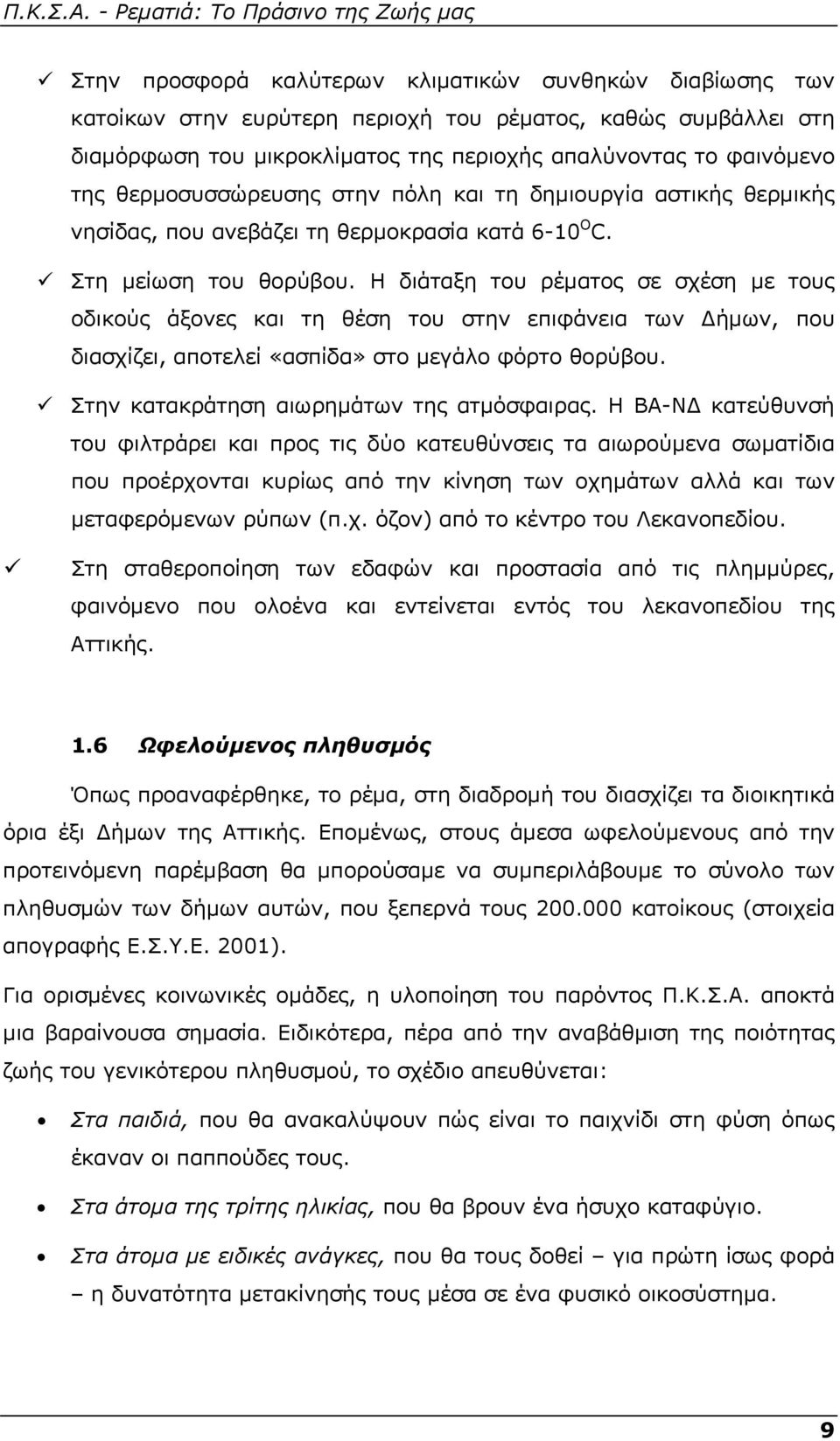 Η διάταξη του ρέματος σε σχέση με τους οδικούς άξονες και τη θέση του στην επιφάνεια των Δήμων, που διασχίζει, αποτελεί «ασπίδα» στο μεγάλο φόρτο θορύβου. Στην κατακράτηση αιωρημάτων της ατμόσφαιρας.