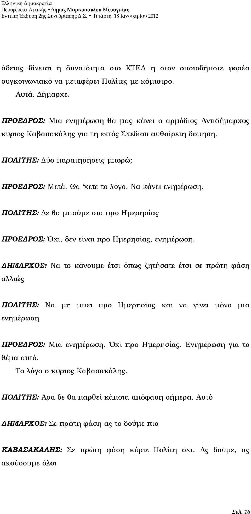 Να κάνει ενηµέρωση. ΠΟΛΙΤΗΣ: ε θα µπούµε στα προ Ηµερησίας ΠΡΟΕ ΡΟΣ: Όχι, δεν είναι προ Ηµερησίας, ενηµέρωση.