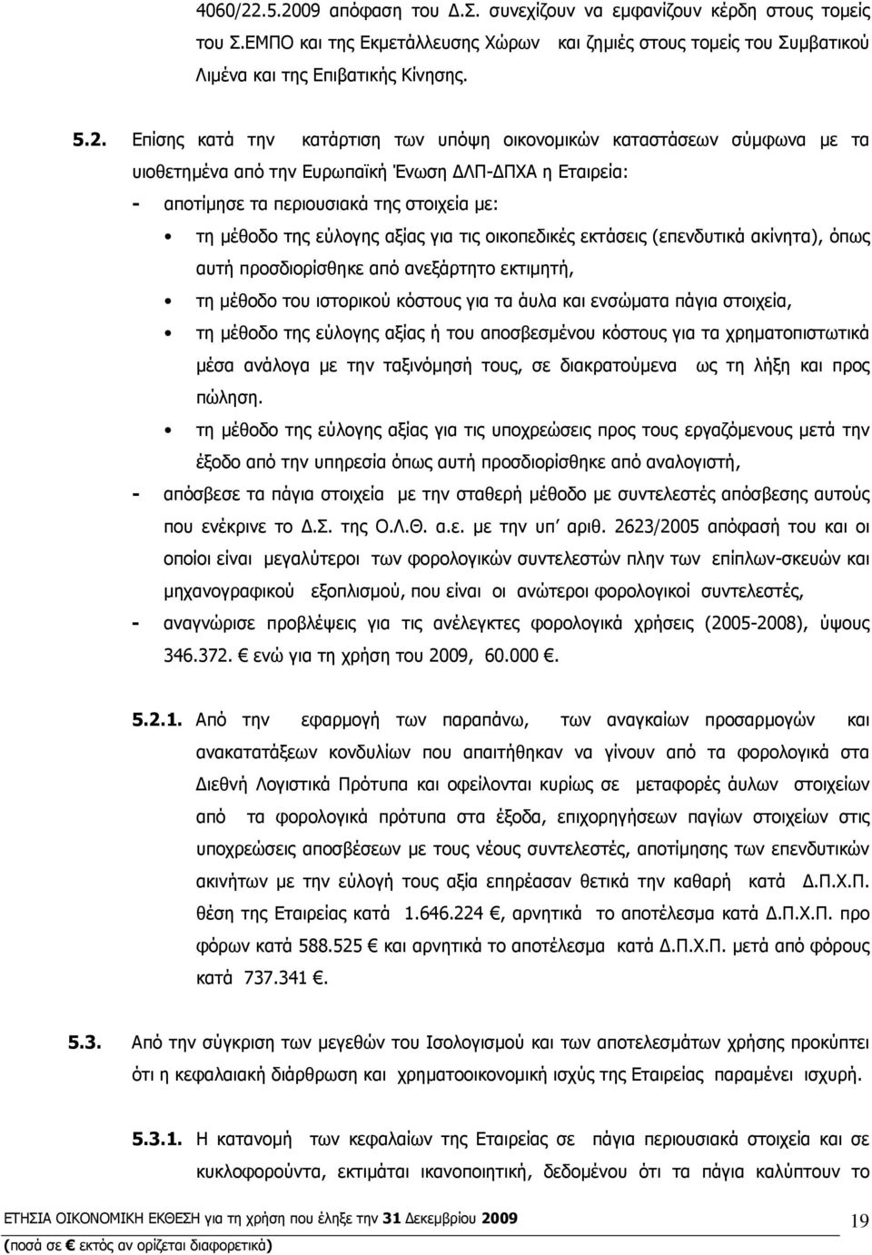 την κατάρτιση των υπόψη οικονοµικών καταστάσεων σύµφωνα µε τα υιοθετηµένα από την Ευρωπαϊκή Ένωση ΛΠ- ΠΧΑ η Εταιρεία: - αποτίµησε τα περιουσιακά της στοιχεία µε: τη µέθοδο της εύλογης αξίας για τις