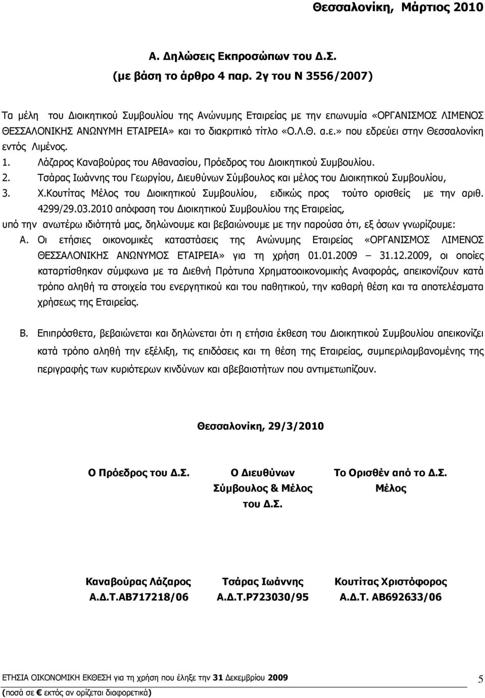 1. Λάζαρος Καναβούρας του Αθανασίου, Πρόεδρος του ιοικητικού Συµβουλίου. 2. Τσάρας Ιωάννης του Γεωργίου, ιευθύνων Σύµβουλος και µέλος του ιοικητικού Συµβουλίου, 3. Χ.