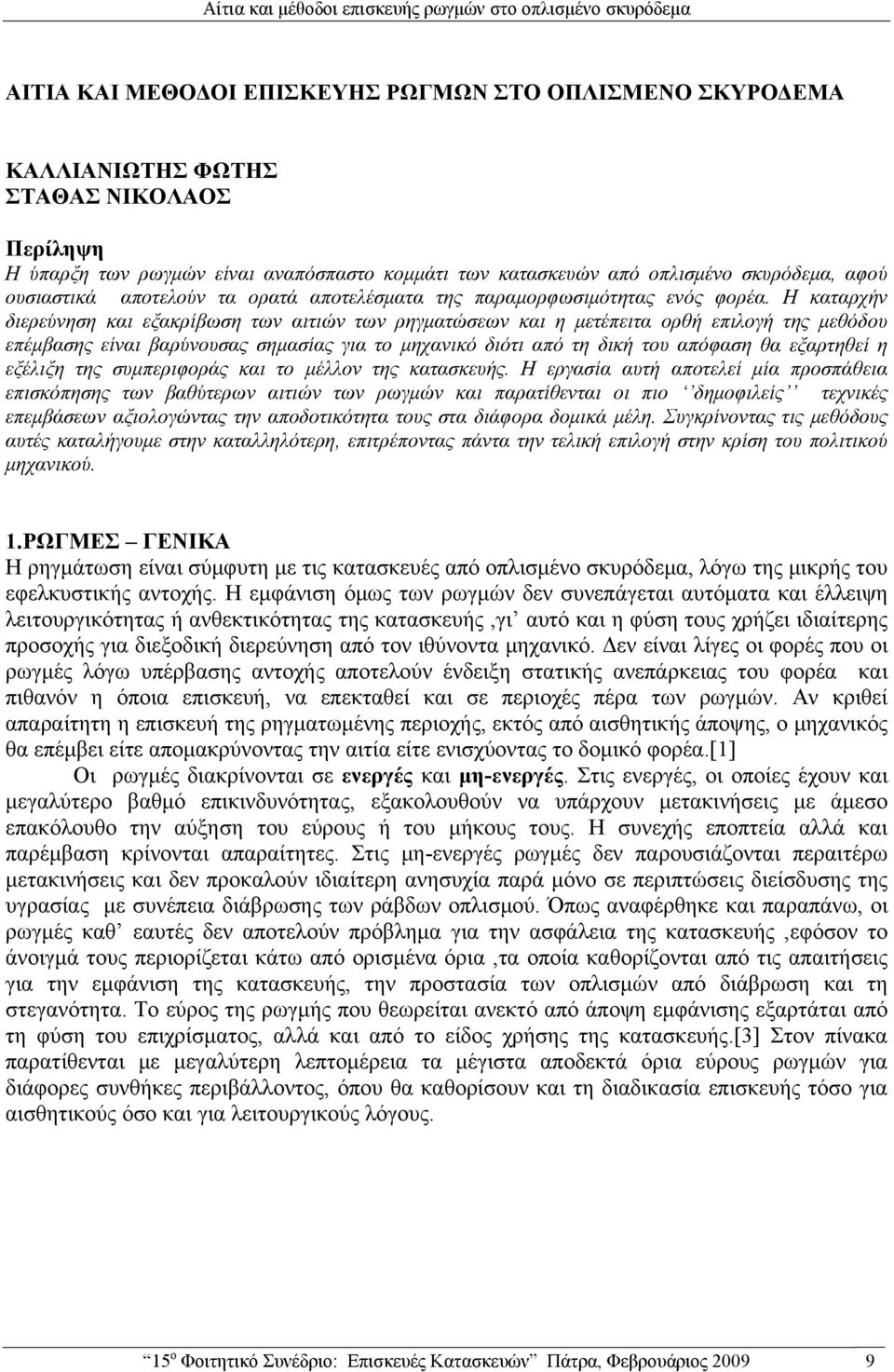 Η καταρχήν διερεύνηση και εξακρίβωση των αιτιών των ρηγματώσεων και η μετέπειτα ορθή επιλογή της μεθόδου επέμβασης είναι βαρύνουσας σημασίας για το μηχανικό διότι από τη δική του απόφαση θα εξαρτηθεί