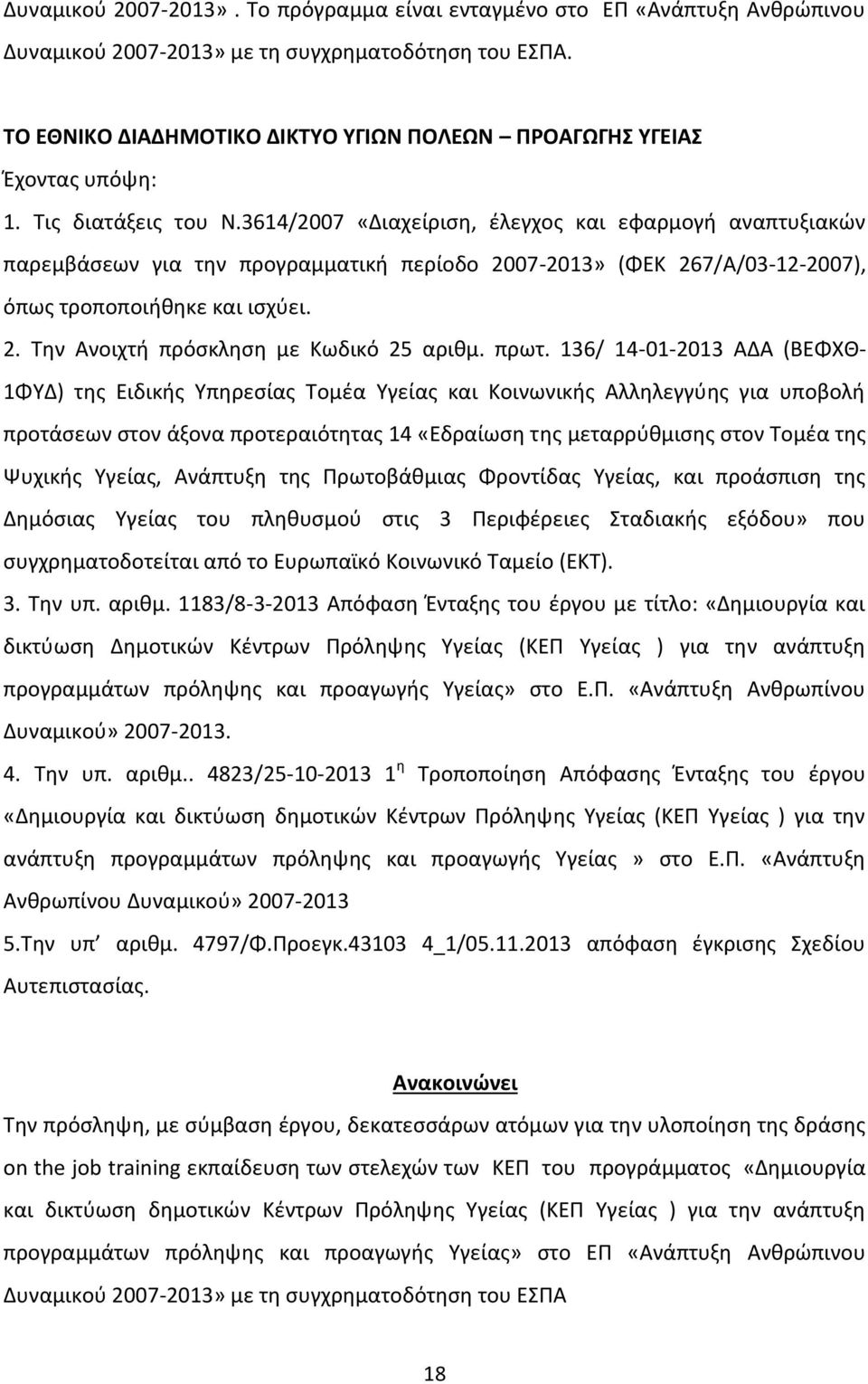 3614/2007 «Διαχείριση, έλεγχος και εφαρμογή αναπτυξιακών παρεμβάσεων για την προγραμματική περίοδο 2007-2013» (ΦΕΚ 267/Α/03-12-2007), όπως τροποποιήθηκε και ισχύει. 2. Την Ανοιχτή πρόσκληση με Κωδικό 25 αριθμ.