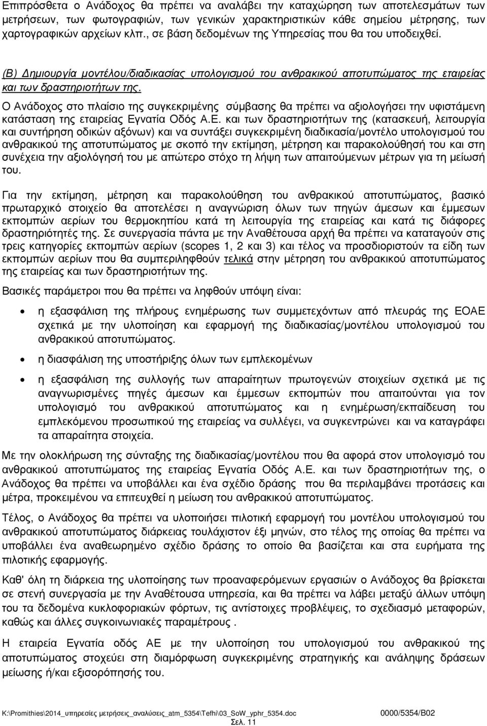 Ο Ανάδοχος στο πλαίσιο της συγκεκριµένης σύµβασης θα πρέπει να αξιολογήσει την υφιστάµενη κατάσταση της εταιρείας Εγ